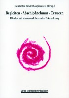 Deutscher Kinderhospizverein (Hrsg.): Begleiten – Abschiednehmen - Trauern Deutscher Kinderhospizverein (Hrsg.): Begleiten – Abschiednehmen - Trauern